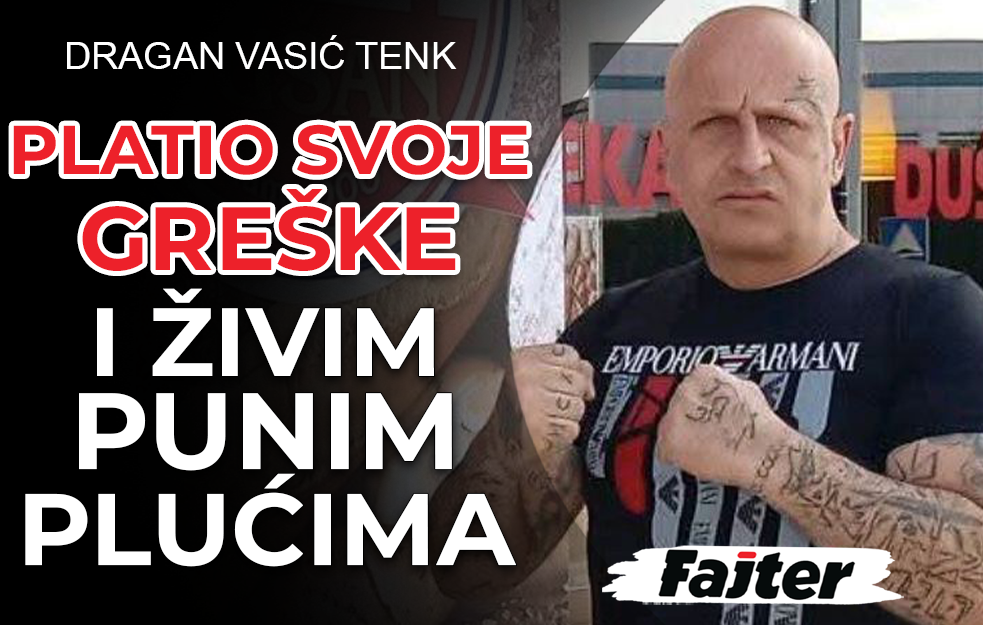 DRAGAN VASIĆ TENK: PLATIO SAM SVOJE GREŠKE, SADA ŽIVIM DRUGO I PUNIM PLUĆIMA (VIDEO)